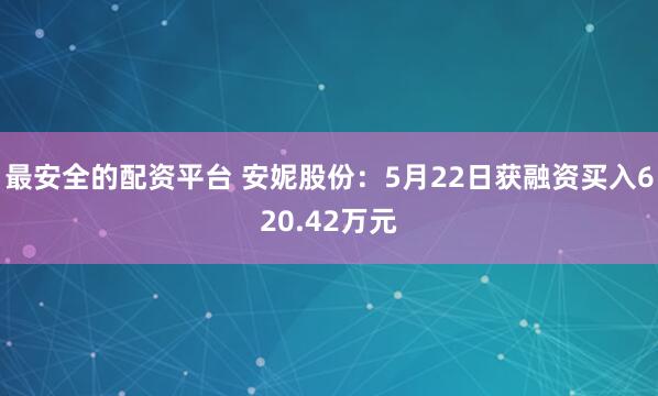 最安全的配资平台 安妮股份：5月22日获融资买入620.42万元