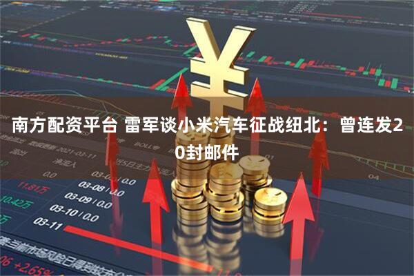 南方配资平台 雷军谈小米汽车征战纽北：曾连发20封邮件